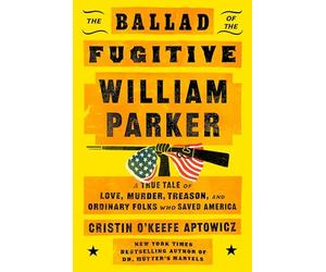 The Ballad of the Fugitive William Parker: A True Tale of Love, Murder, Treason, and Ordinary Folks Who Saved America