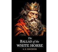 The Ballad of the White Horse: Legendary Christian Masterpiece Poem of Mythology, Folklore and Medieval Battle Allegory