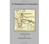The Ballaghaderreen Compendium: A Publication Which Concerns The Historical Development Of A Market Town In The West Of Ireland