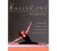 The BalleCore® Workout: Integrating Pilates, Hatha Yoga, and Ballet in an Innovative Exercise Routine for All Fitness Levels
