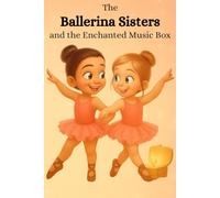 The Ballerina Sisters and the Enchanted Music Box: A Magical Bedtime Story About Friendship, Confidence, and Following Your Heart