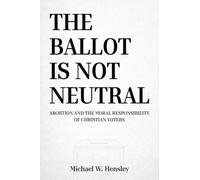 The Ballot Is Not Neutral: Abortion and the Moral Responsibility of Christian Voters