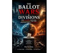 The Ballot Wars & Divisions: How Elections Ignite Bias, Divide Societies, and Turn Democracy into a Battlefield
