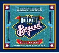 The Ballpark and Beyond: An Illustrated Celebration of Baseball's Rich History