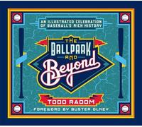 The Ballpark and Beyond An Illustrated Celebration of Baseball's Rich History - Todd Radom - Sports Publishing - ebook (ePub) - Livre