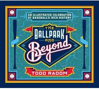 The Ballpark & Beyond An Illustrated Celebration of Baseball's Rich History - Todd Radom - Sports Publishing - ebook (ePub) - Livre