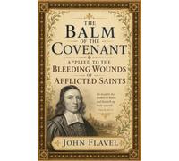 The Balm of the Covenant Applied to the Bleeding Wounds of Afflicted Saints