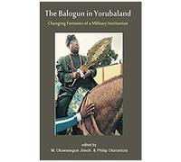 The Balogun In Yoruba Land The Changing Fortunes Of A Military Institution