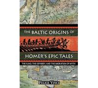 The Baltic Origins of Homer's Epic Tales: The Iliad, the Odyssey, and the Migration of Myth