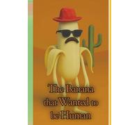 The Banana that Wanted to be Human