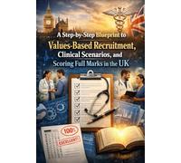 The Band 5, 6 & 7 Mastery Guide: A Step-by-Step Blueprint to Values-Based Recruitment, Clinical Scenarios, and Scoring Full Marks in the UK.