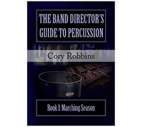 The Band Director's Guide To Percussion: Marching Season