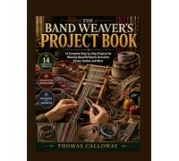 The Band Weaver's Project Book: 14 Complete Step-by-Step Projects for Every Skill Level