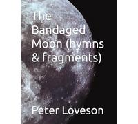 The Bandaged Moon (hymns & fragments)