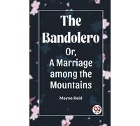 The Bandolero Or, A Marriage Among The Mountains