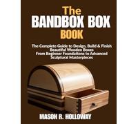 The bandsaw box book: The Complete Guide to Design, Build & Finish Beautiful Wooden Boxes From Beginner Foundations to Advanced Sculptural Masterpieces
