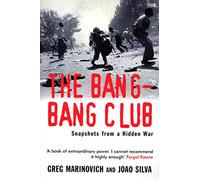 Greg Marinovich – The Bang-Bang Club : Snapshots from a Hidden War