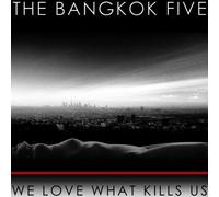 The Bangkok Five - We Love What Kills Us
