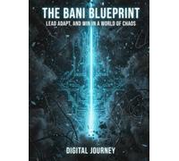 THE BANI BLUEPRINT: Lead, Adapt, and Win in a World of Chaos