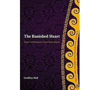 The Banished Heart: Origins of Heteropraxis in the Catholic Church Hull, Geoffrey (Auteur)
