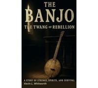 The Banjo: The Twang of Rebellion: A Story of Strings, Spirits, and Survival