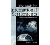 The Bank for International Settlements: Evolution and Evaluation