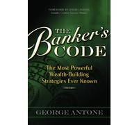 The Bankers Code: The Most Powerful Wealth-Building Strategies Finally Revealed
