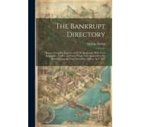 The Bankrupt Directory: Being A Complete Register Of All The Bankrupts, With Their Residences, Trades, And Dates When They Appeared In The Lon