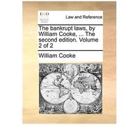 The Bankrupt Laws, By William Cooke, ... The Second Edition. Volume 2 Of 2