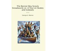 The Banner Boy Scouts Snowbound ; or A Tour on Skates and Iceboats (livres classiques)