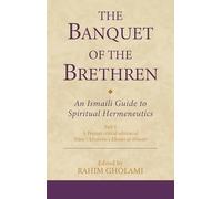 The Banquet of the Brethren: An Ismaili Guide to Spiritual Hermeneutics: Part 1 a Persian Critical Edition of Nasir-I Khusraw's Khwan Al-Ikhwan