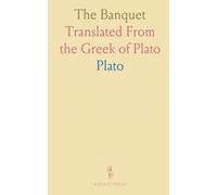 The Banquet: Translated From the Greek of Plato