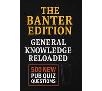 The Banter Edition: General Knowledge Reloaded: 500 New Pub Quiz Questions Across 10 Themed Rounds