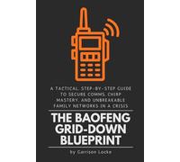 The Baofeng Grid-Down Blueprint: A Tactical, Step-by-Step Guide to Secure Comms, CHIRP Mastery, and Unbreakable Family Networks in a Crisis