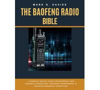 THE BAOFENG RADIO BIBLE: A Complete Manual Guide for Mastering Your Handheld Transceiver, from Basic Programming to Advanced Emergency Operations