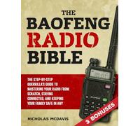 The Baofeng Radio Bible: The Step-by-Step Guerrilla’s Guide to Mastering Your Radio from Scratch, Staying Connected, and Keeping Your Family Safe in Any Emergency or Grid Failure