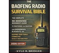 THE BAOFENG RADIO SURVIVAL BIBLE: A No-Nonsense Beginner's Guide to Mastering Your Baofeng for Emergencies, Blackouts, and Keeping Your Family Connected When It Matters Most
