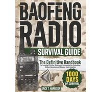 The Baofeng Radio Survival Guide: The Definitive Handbook for Ensuring Effective Emergency Communication, Unleashing Outdoor Adventure, and Amateur Radio Expertise