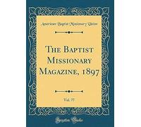 The Baptist Missionary Magazine, 1897, Vol. 77 (Classic Reprint)