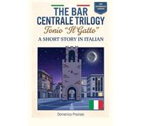 THE BAR CENTRALE TRILOGY Tonio “Il Gatto”: Learn Italian for Adult Intermediate Learners: A Short Story in Italian to Learn Italian with Stories - ... and Cultural Notes on Italy - Book 2 of 3
