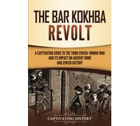The Bar Kokhba Revolt: A Captivating Guide to the Third Jewish-Roman War and Its Impact on Ancient Rome and Jewish History