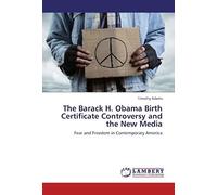 The Barack H. Obama Birth Certificate Controversy And The New Media: Fear And Freedom In Contemporary America