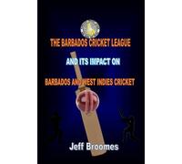 THE BARBADOS CRICKET LEAGUE AND ITS IMPACT ON BARBADOS AND WEST INDIES CRICKET