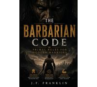 THE BARBARIAN CODE: Primal Rules for Modern Warriors