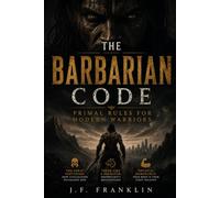 THE BARBARIAN CODE: Primal Rules for Modern Warriors