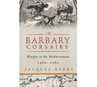 The Barbary Corsairs: Pirates, Plunder, And Warfare In The Mediterranean, 1480-1580