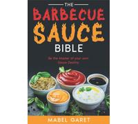 The Barbecue Sauce Bible: Be the Master of your own Sauce Destiny
