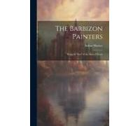 The Barbizon Painters; Being The Story Of The Men Of Thirty