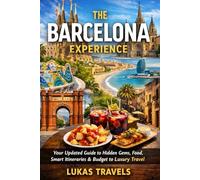 The Barcelona Experience: Your Updated Guide to Hidden Gems, Food, Smart Itineraries & Budget to Luxury Travel