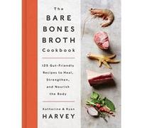 The Bare Bones Broth Cookbook